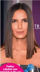  ??  ?? Padma Lakshmi was molested at the age of 16 by her thenboyfri­end. She detailed her account of what happened in her book Love, Loss and What We Ate