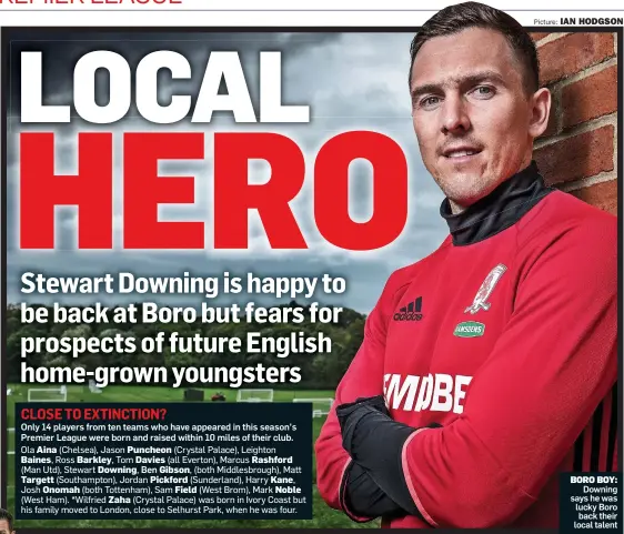  ?? Picture: IAN HODGSON ?? BORO BOY: Downing says he was lucky Boro back their local talent