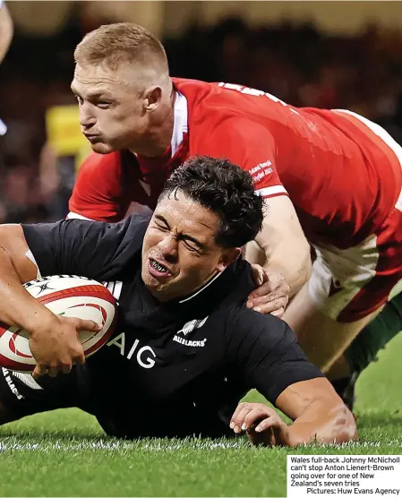  ?? ?? Wales full-back Johnny McNicholl can’t stop Anton Lienert-Brown going over for one of New Zealand’s seven tries
Pictures: Huw Evans Agency