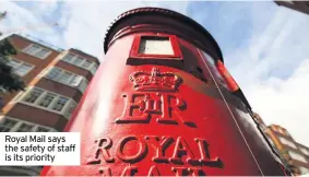  ??  ?? Royal Mail says the safety of staff is its priority