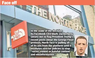  ??  ?? In the wake of the decision by Facebook CEO Mark Zuckerberg (inset) not to flag President Trump’s recent posts about the George Floyd protests, North Face is pulling all of its ads from the platform until it institutes stricter policies to stop “racist, violent or hateful content and misinforma­tion.”
