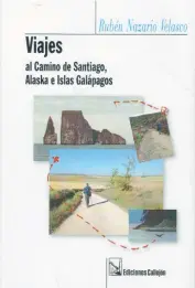  ??  ?? Rubén Nazario Velasco San Juan: Ediciones Callejón, 2016 Viajes al Camino de Santiago, Alaska e Islas Galápagos