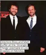  ??  ?? Directors Ross and Matt Duffer at the ‘Stranger Things’ premiere in Los Angeles on Monday.