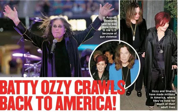  ?? ?? In August, Osbourne said he was done living in the U.S. because of gun violence
Ozzy and Sharon have made millions in America, where they’ve lived for much of their adult lives