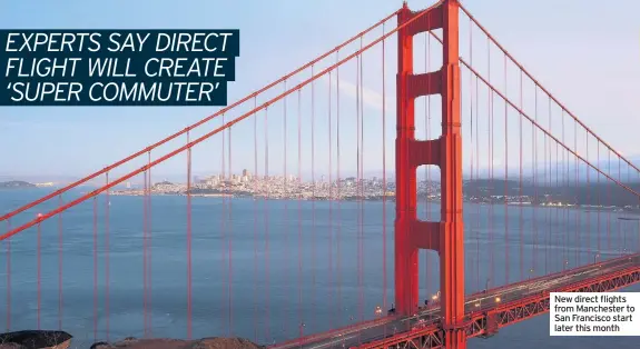  ??  ?? New direct flights from Manchester to San Francisco start later this month