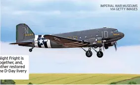  ?? ?? SAVED: Night Fright is coming together, and, right, another restored C-47 in the D-Day livery IMPERIAL WAR MUSEUMS VIA GETTY IMAGES