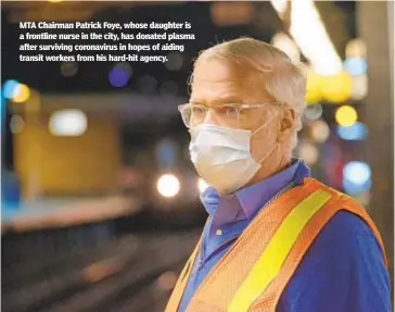  ?? GARDINER ANDERSON/FOR NEW YORK DAILY NEWS ?? MTA Chairman Patrick Foye, whose daughter is a frontline nurse in the city, has donated plasma after surviving coronaviru­s in hopes of aiding transit workers from his hard-hit agency.