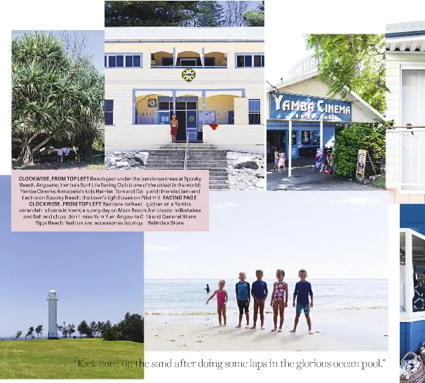  ??  ?? CLOCKWISE, FROM TOP LEFT Beach gear under the pandanus trees at Spooky Beach, Angourie; Yamba’s Surf Life Saving Club is one of the oldest in the world; Yamba Cinema; Annabelle’s kids Harriet, Tom and Daisy with friends Liam and Lachie on Spooky Beach;...