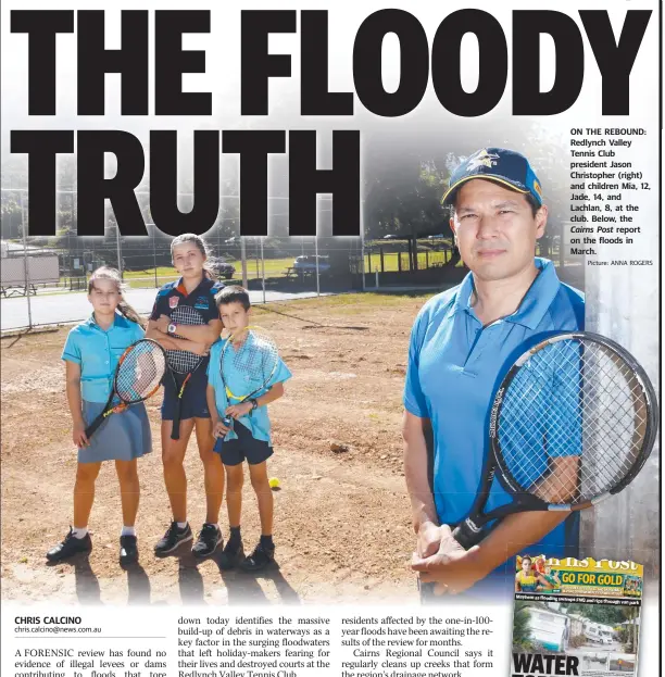  ?? Picture: ANNA ROGERS ?? ON THE REBOUND: Redlynch Valley Tennis Club president Jason Christophe­r (right) and children Mia, 12, Jade, 14, and Lachlan, 8, at the club. Below, the Cairns Post report on the floods in March.