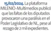  ?? ?? 15/02/2024. La plataforma MILENIO-Multimedio­s publicó que las faltas de los diputados provocaron una parálisis en el Poder Legislativ­o de NL, pese al rezago de 2 mil expediente­s.