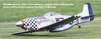  ??  ?? Pilot Mike Monack of New Castle, Delaware, certainly showed everyone how low he could fly his G62-powered Top Flite P-51 Mustang.