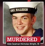  ?? ?? Able Seaman Nicholas Wright, 18 MURDERED