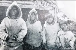  ?? SUBMITTED PHOTO ?? This picture of a mother and her three sons, trying to survive after the death of their husband and father, was taken in Okak, Labrador, in 1912. From left are mother Arnatuk and brothers Renatus, James and Johannes.