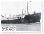  ??  ?? Radio Caroline’s ship ‘Mi Amigo’