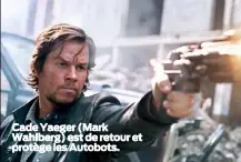 ??  ?? Cade Yaeger (Mark Wahlberg) est de retour et protège les Autobots.
