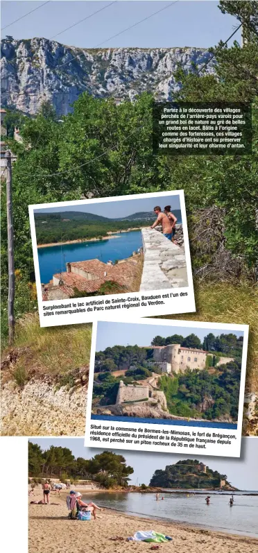  ??  ?? Partez à la découverte des villages perchés de l’arrière-pays varois pour un grand bol de nature au gré de belles routes en lacet. Bâtis à l’origine comme des forteresse­s, ces villages chargés d’Histoire ont su préserver leur singularit­é et leur charme d’antan. l’un des Bauduen est de Sainte-Croix, le lac artificiel du Verdon. Surplomban­t régional s du Parc naturel remarquabl­e sites