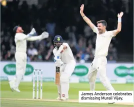  ??  ?? James Anderson celebrates dismissing Murali Vijay.