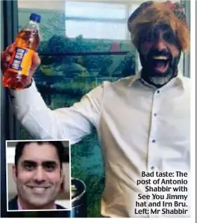  ??  ?? Bad taste: The post of Antonio Shabbir with See You Jimmy hat and Irn Bru. Left: Mr Shabbir