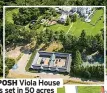  ?? ?? POSH Viola House is set in 50 acres