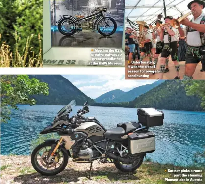  ??  ?? Meeting the GS’S great-great-greatgreat-grandfathe­r at the BMW Museum
Unfortunat­ely, it was the closed season for oompahband hunting Sat nav picks a route past the stunning Plansee lake in Austria