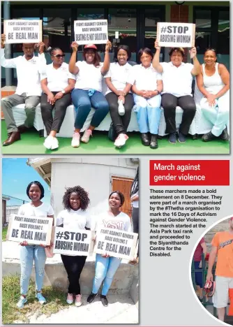  ??  ?? These marchers made a bold statement on 8 December. They were part of a march organised by the #Thetha organisati­on to mark the 16 Days of Activism against Gender Violence. The march started at the Asla Park taxi rank and proceeded to the Siyanithan­da Centre for the Disabled.