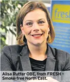  ??  ?? Ailsa Rutter OBE, from FRESH – Smoke-free North East.