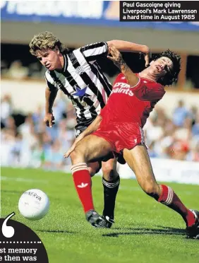  ??  ?? Paul Gascoigne giving Liverpool’s Mark Lawrenson a hard time in August 1985