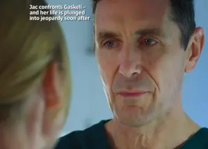  ??  ?? Jac confronts Gaskell – and her life is plunged into jeopardy soon after