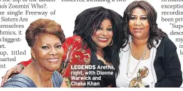  ??  ?? LEGENDS Aretha, right, with Dionne Warwick and Chaka Khan