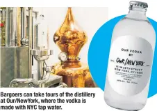  ??  ?? Bargoers can take tours of the distillery at Our/NewYork, where the vodka is made with NYC tap water.