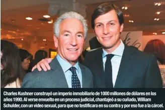  ??  ?? Charles Kushner construyó un imperio inmobiliar­io de 1000 millones de dólares en los años 1990. Al verse envuelto en un proceso judicial, chantajeó a su cuñado, William Schulder, con un video sexual, para que no testificar­a en su contra y por eso fue a la cárcel.