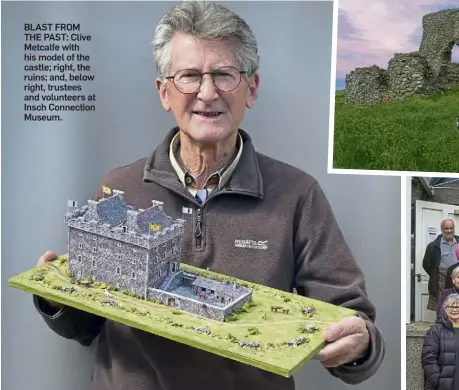  ?? ?? BLAST FROM THE PAST: Clive Metcalfe with his model of the castle; right, the ruins; and, below right, trustees and volunteers at Insch Connection Museum.