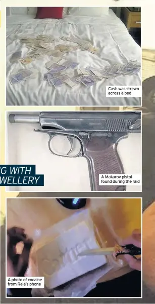  ??  ?? A photo of cocaine from Raja’s phone Cash was strewn across a bed A Makarov pistol found during the raid