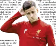  ??  ?? Coutinho no ha jugado tras las ofertas del Barza.