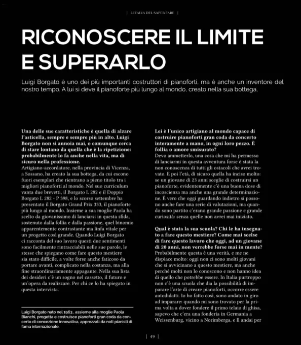  ??  ?? Luigi Borgato nato nel 1963 , assieme alla moglie Paola Bianchi, progetta e costruisce pianoforti gran coda da concerto di concezione innovativa, apprezzati da noti pianisti di fama internazio­nale.