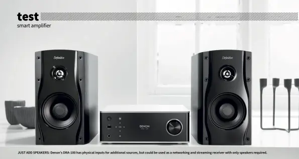  ??  ?? JUST ADD SPEAKERS: Denon’s DRA-100 has physical inputs for additional sources, but could be used as a networking and streamingr­eceiver with only speakers required.