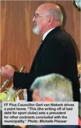  ?? Photo: Michelle Pienaar ?? FF Plus Councillor Gert van Niekerk drives a point home. “This (the writing off of bad debt for sport clubs) sets a precedent for other contracts concluded with the municipali­ty.”