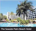  ??  ?? The Seaside Palm Beach Hotel