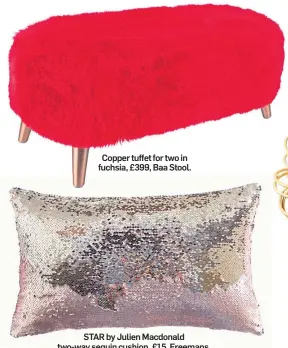  ??  ?? Copper tuffet for two in fuchsia, £399, Baa Stool.
STAR by Julien Macdonald two-way sequin cushion, £15, Freemans.