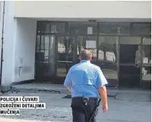  ??  ?? policija i Čuvari zgroženi detaljima muČenja