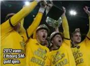  ??  ?? 2012 vann Elfsborg SMguld igen.