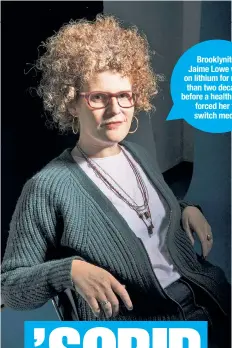  ??  ?? Brooklynit­e Jaime Lowe was on lithium for more than two decades before a health scare forced her to switch meds.