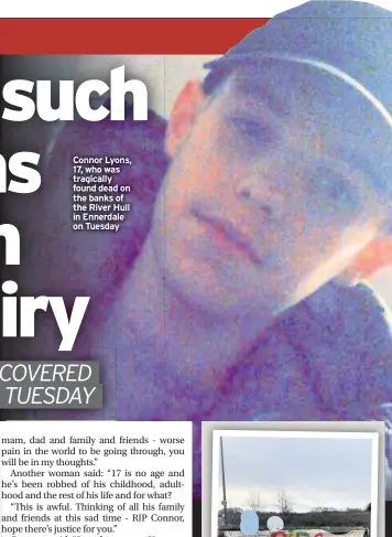  ??  ?? Connor Lyons, 17, who was tragically found dead on the banks of the River Hull in Ennerdale on Tuesday