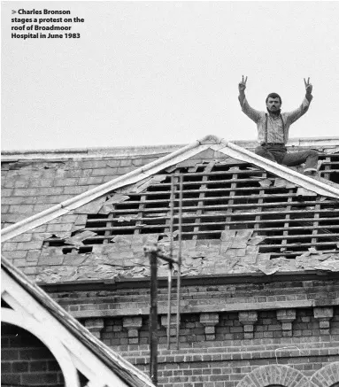  ??  ?? > Charles Bronson stages a protest on the roof of Broadmoor Hospital in June 1983