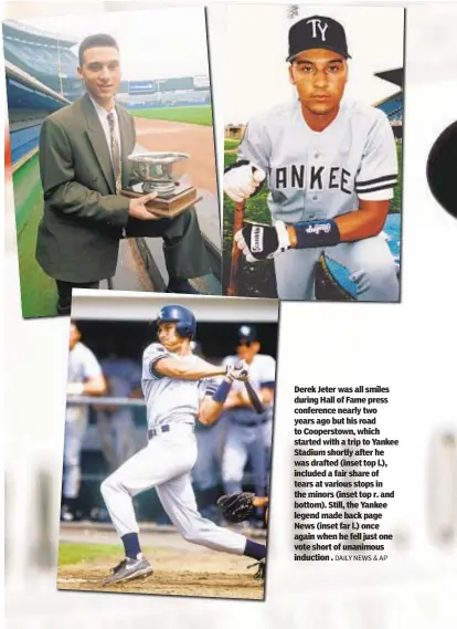  ?? DAILY NEWS & AP ?? Derek Jeter was all smiles during Hall of Fame press conference nearly two years ago but his road to Cooperstow­n, which started with a trip to Yankee Stadium shortly after he was drafted (inset top l.), included a fair share of tears at various stops in the minors (inset top r. and bottom). Still, the Yankee legend made back page News (inset far l.) once again when he fell just one vote short of unanimous induction .