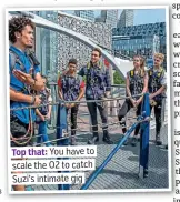  ??  ?? Top that: You have to scale the O2 to catch Suzi’s intimate gig