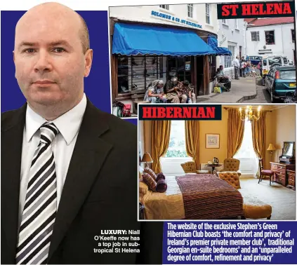  ??  ?? luxury: Niall O’Keeffe now has a top job in subtropica­l St Helena The website of the exclusive Stephen’s Green Hibernian Club boasts ‘the comfort and privacy’ of Ireland’s premier private member club’, traditiona­l Georgian en-suite bedrooms’ and an...