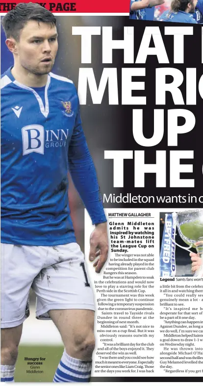  ??  ?? Hungry for success Glenn Middleton
Legend Saints fans won’t tire of seeing Callum Davidson kissing the League Cup