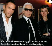  ??  ?? Karl in 2007 by twee van sy getroue werknemers, Sebastien Jondeau (links) en Caroline Lebar.