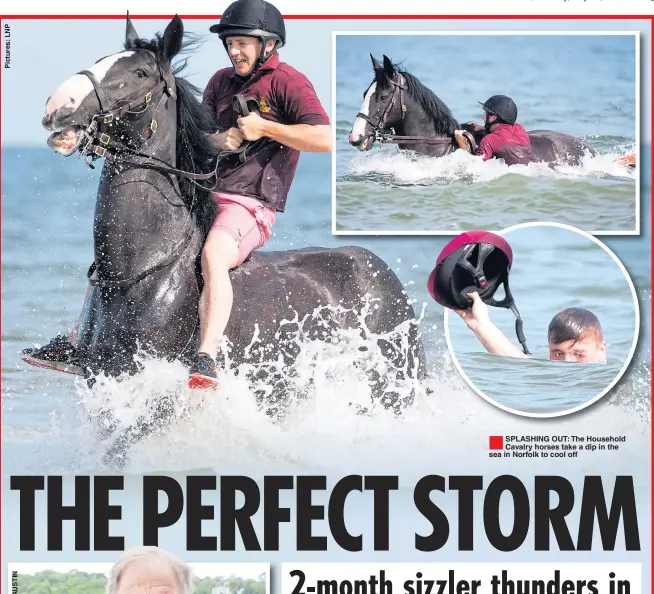  ??  ?? ®Ê SPLASHING OUT: The Household Cavalry horses take a dip in the sea in Norfolk to cool off